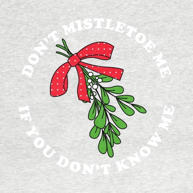Don't Mistletoe Me If You Don't Know Me by dumbshirts